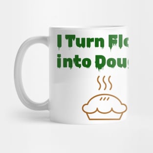 I turn flour into dough Mug